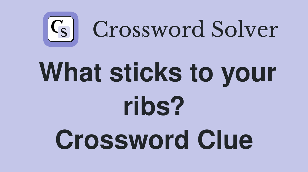 What sticks to your ribs? Crossword Clue