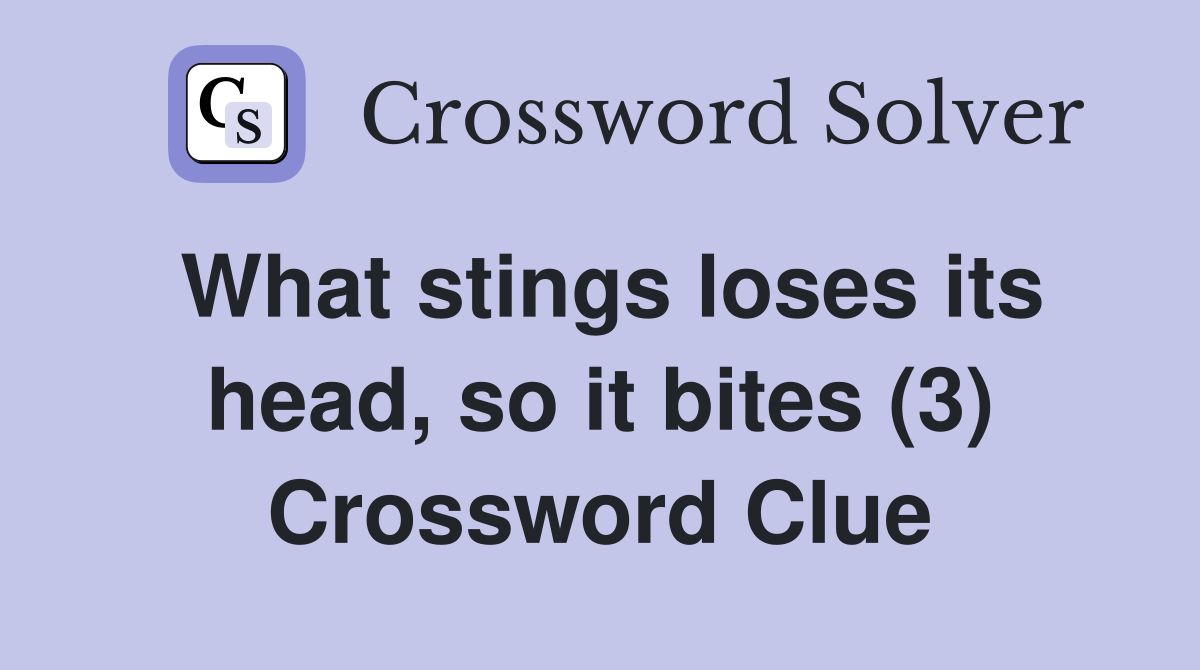What stings loses its head, so it bites (3) Crossword Clue