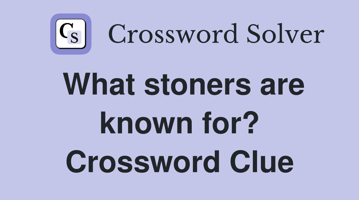 What stoners are known for? Crossword Clue