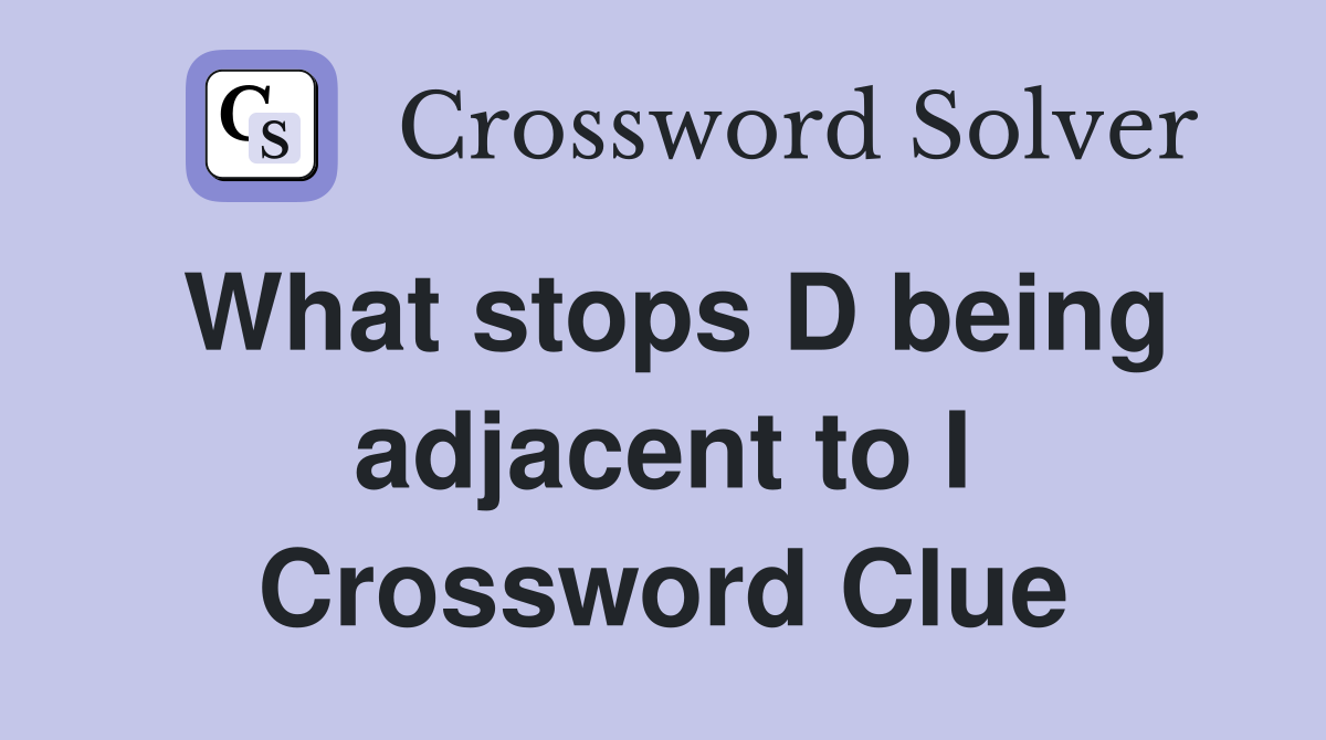 What stops D being adjacent to I Crossword Clue