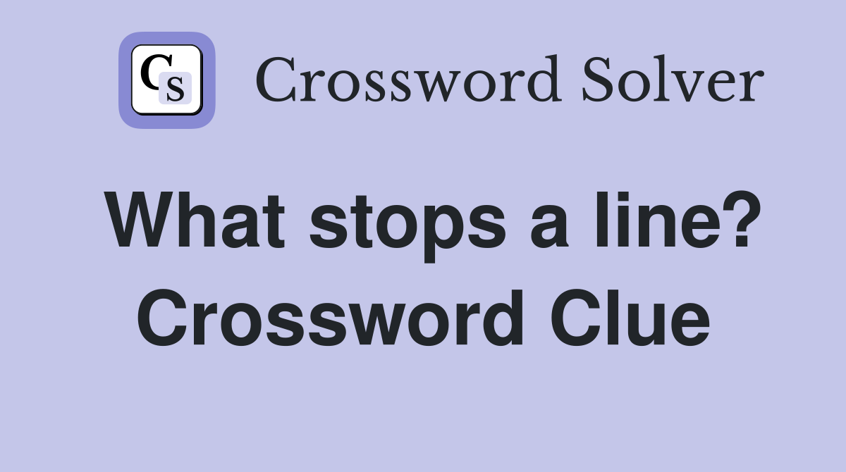 What stops a line? Crossword Clue