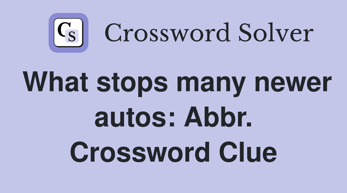 What stops many newer autos: Abbr. Crossword Clue