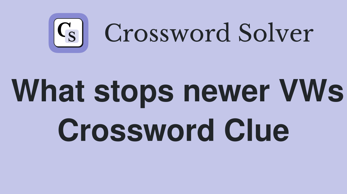 What stops newer VWs Crossword Clue