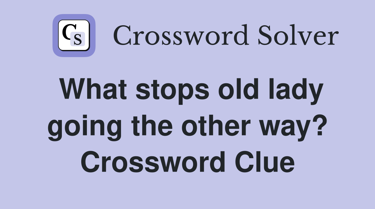 What stops old lady going the other way? Crossword Clue