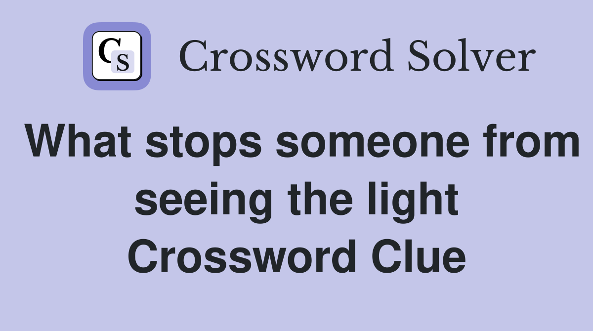 What stops someone from seeing the light Crossword Clue
