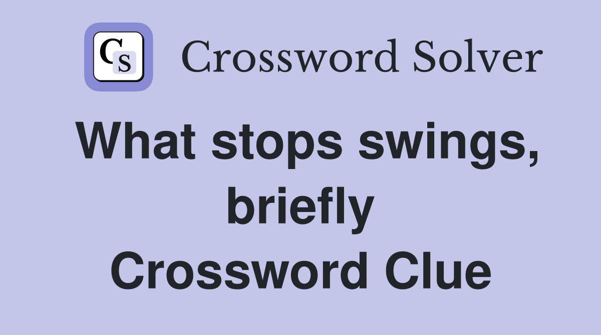 What stops swings, briefly Crossword Clue