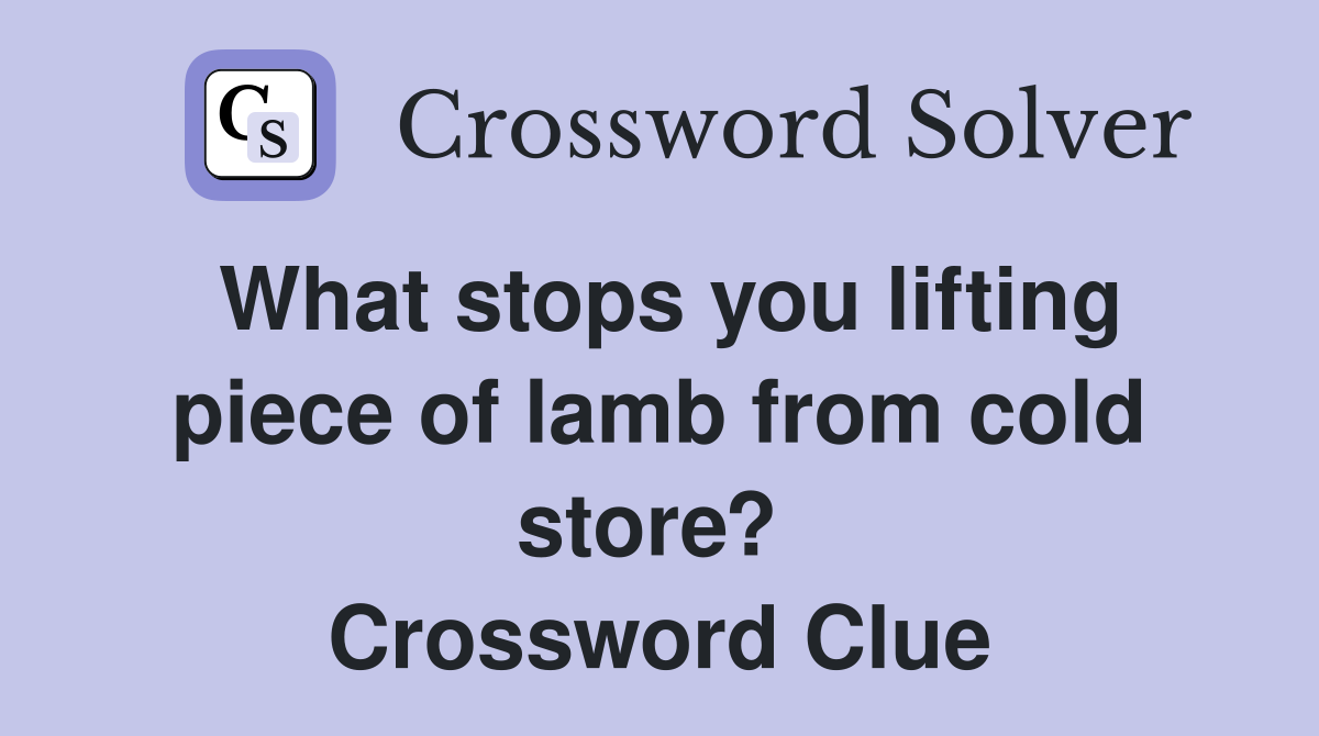What stops you lifting piece of lamb from cold store?  Crossword Clue