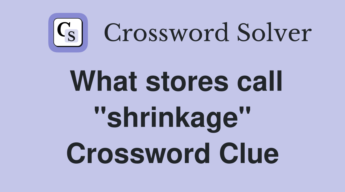What stores call ''shrinkage'' Crossword Clue