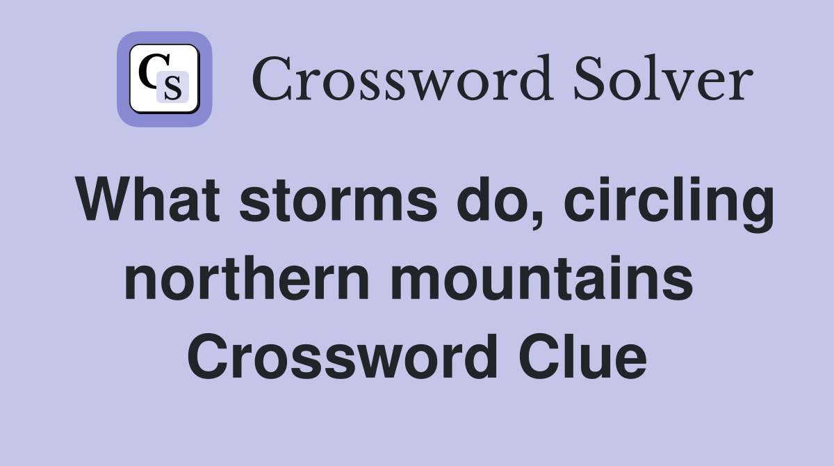 What storms do, circling northern mountains  Crossword Clue