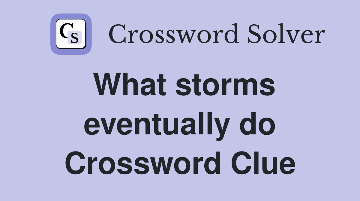 What storms eventually do Crossword Clue
