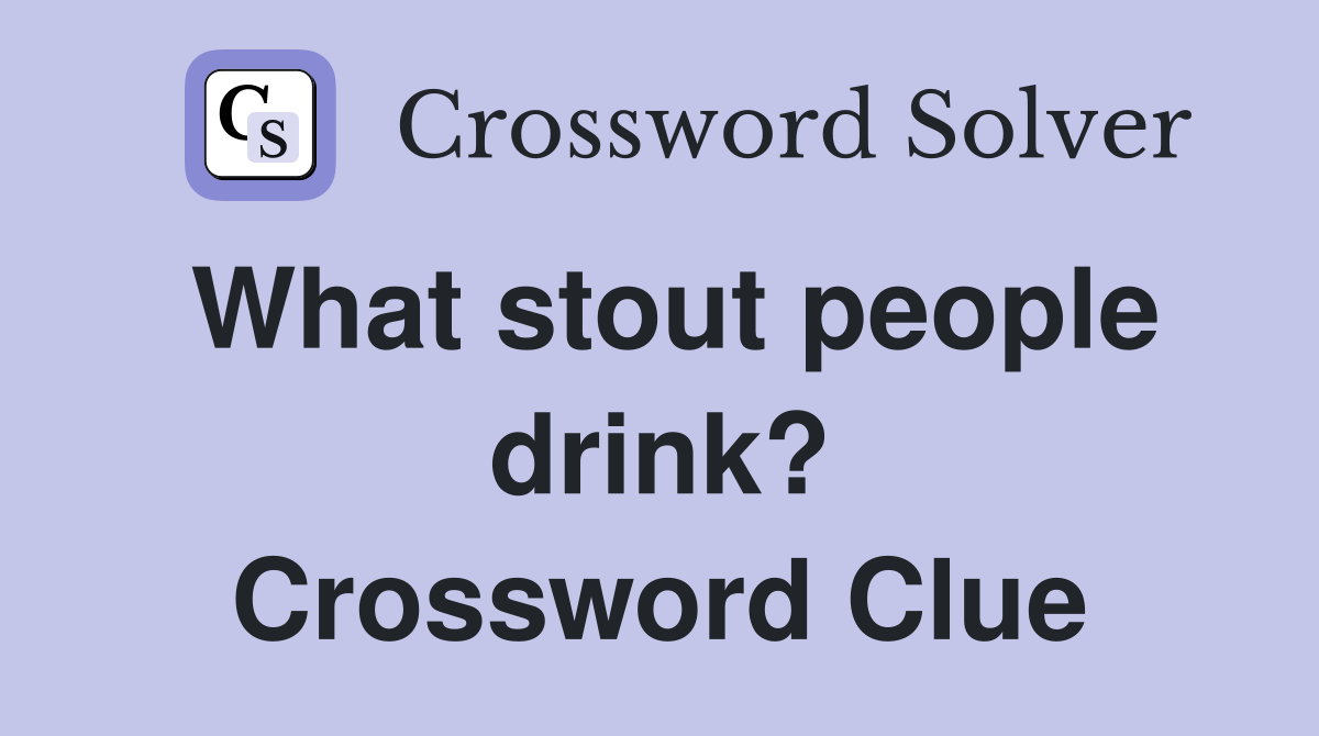 What stout people drink? Crossword Clue