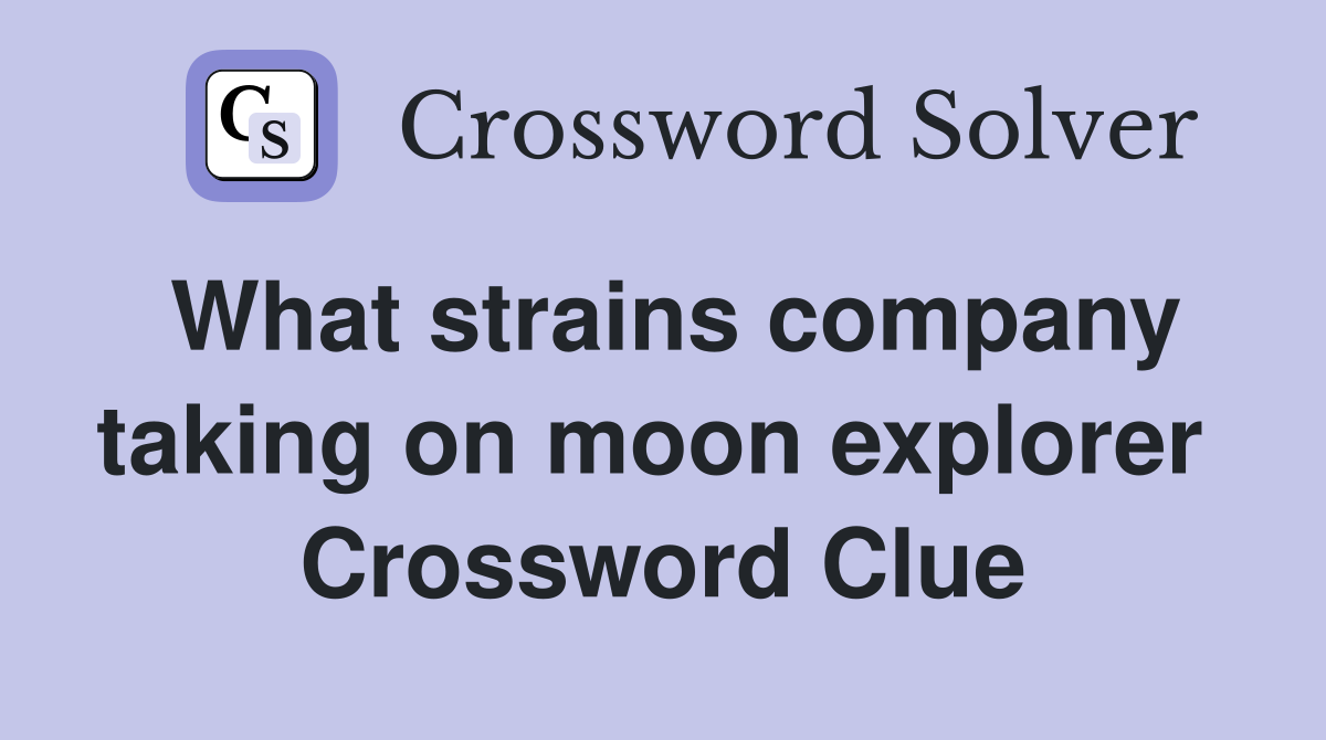 What strains company taking on moon explorer  Crossword Clue