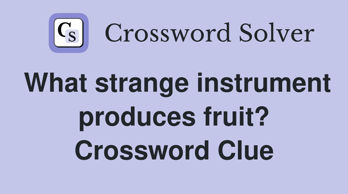 What strange instrument produces fruit? Crossword Clue