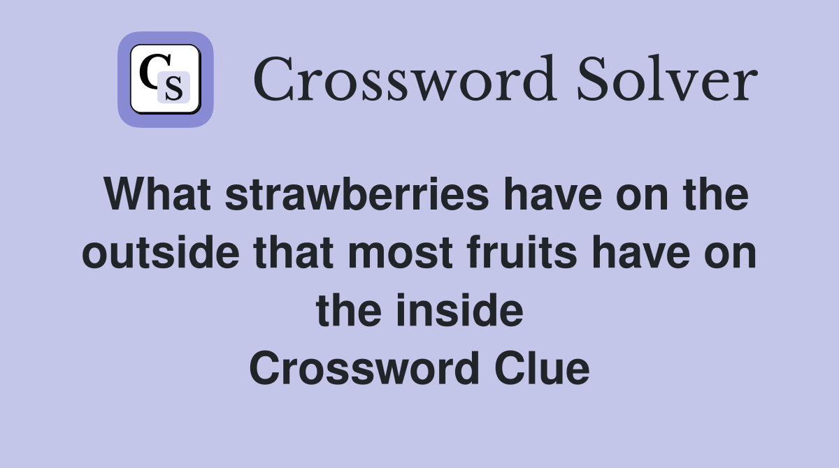 What strawberries have on the outside that most fruits have on the inside Crossword Clue