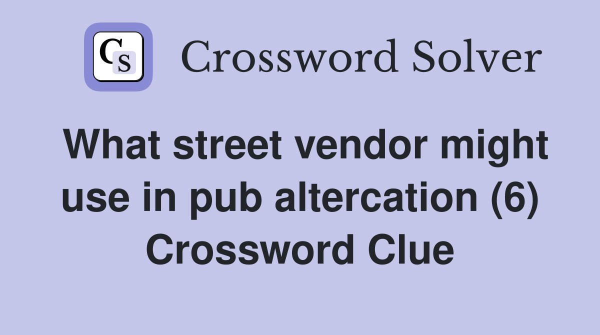 What street vendor might use in pub altercation (6) Crossword Clue