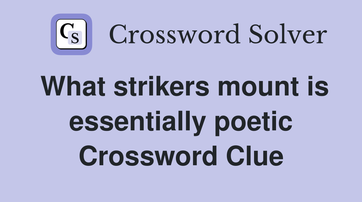 What strikers mount is essentially poetic Crossword Clue