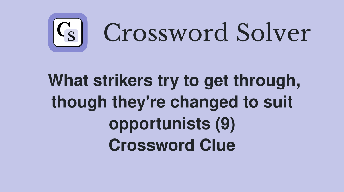 What strikers try to get through, though they're changed to suit opportunists (9) Crossword Clue