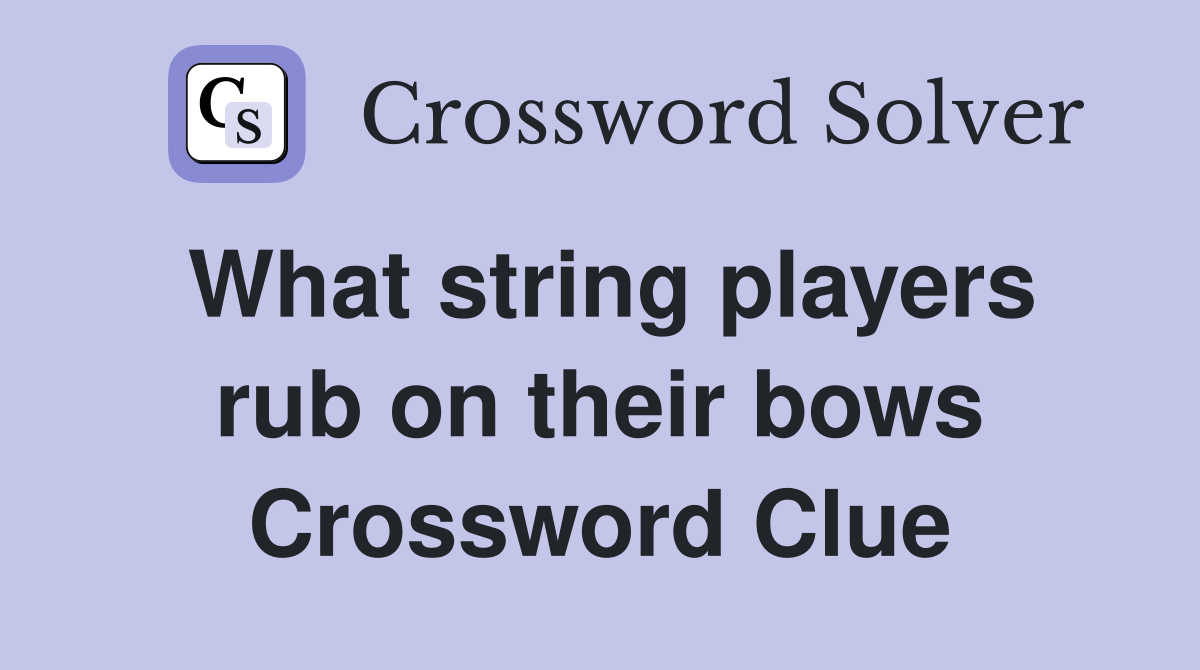 What string players rub on their bows Crossword Clue