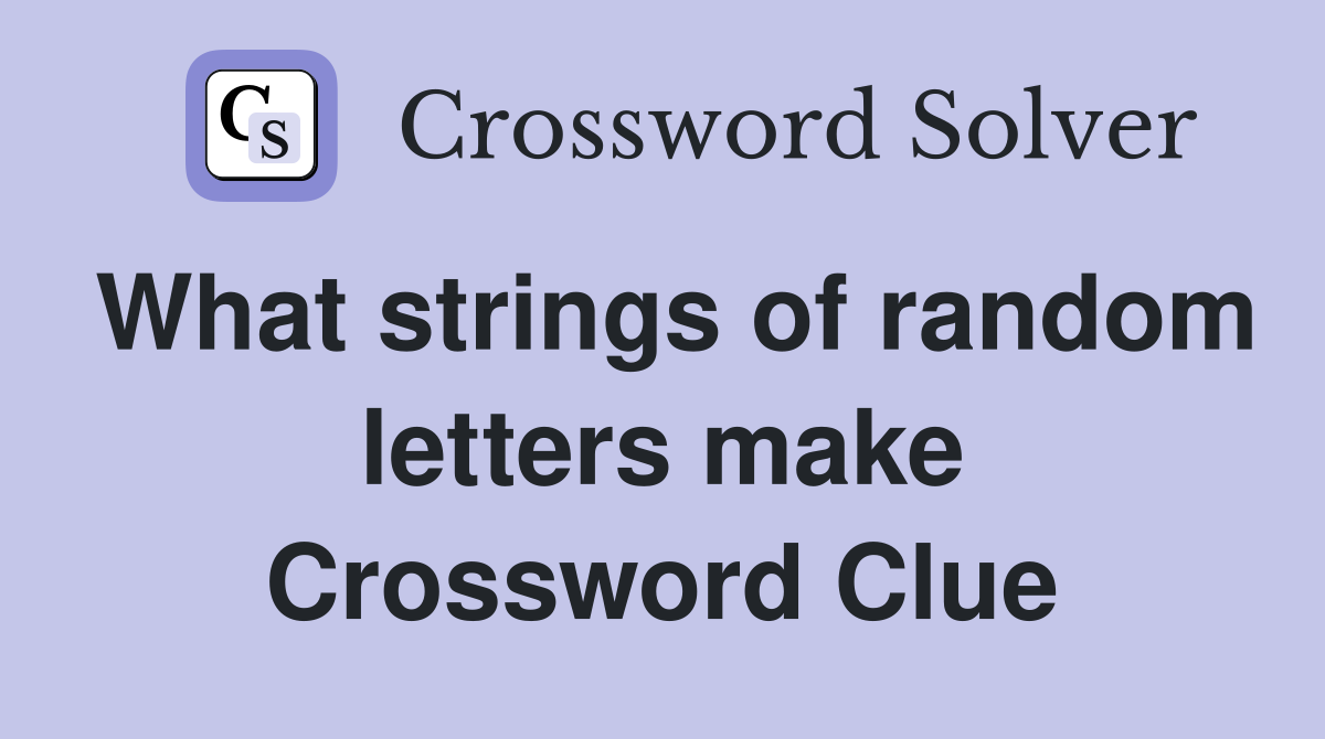 What strings of random letters make Crossword Clue
