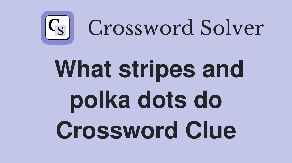 What stripes and polka dots do Crossword Clue