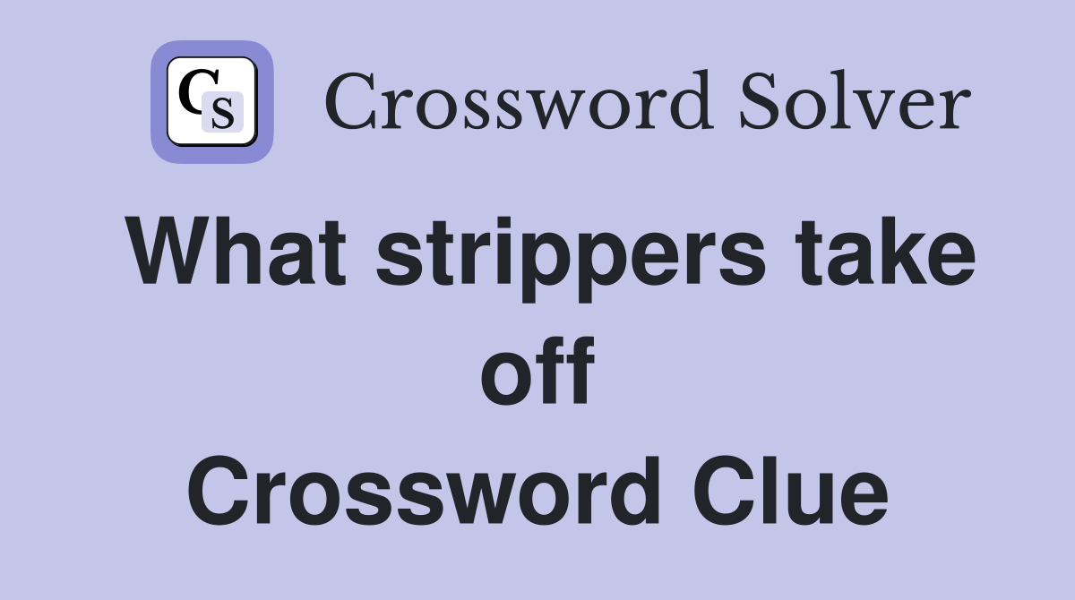 What strippers take off Crossword Clue