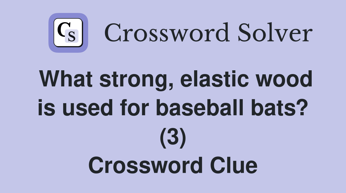 What strong, elastic wood is used for baseball bats? (3) Crossword Clue