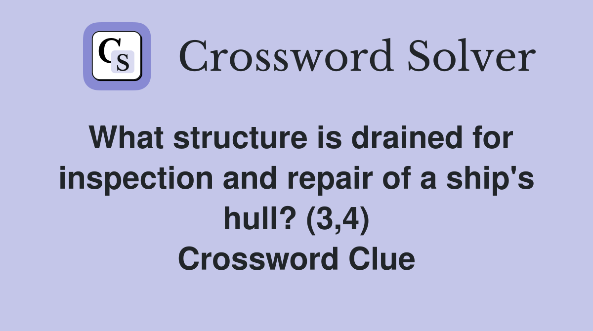 What structure is drained for inspection and repair of a ship's hull? (3,4) Crossword Clue