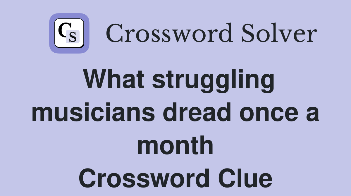 What struggling musicians dread once a month Crossword Clue