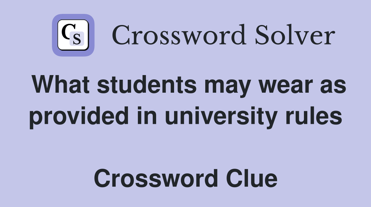 What students may wear as provided in university rules  Crossword Clue