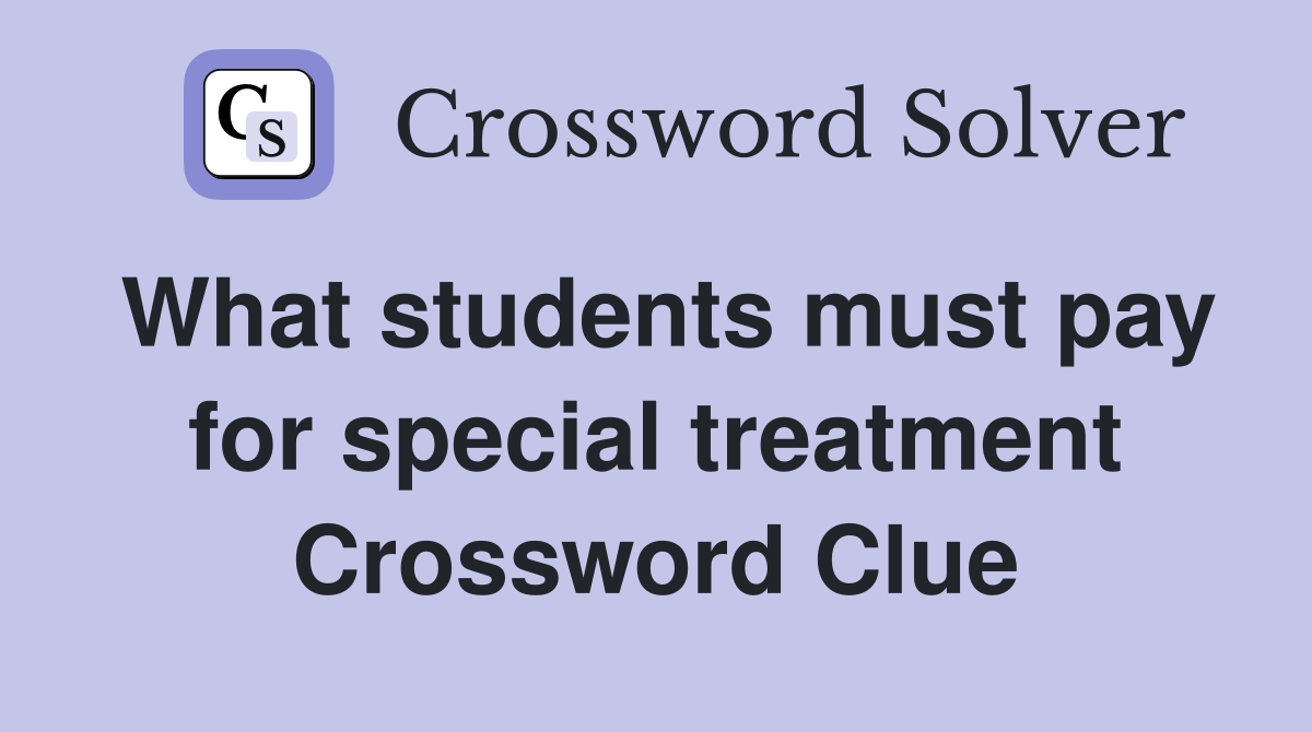 What students must pay for special treatment Crossword Clue