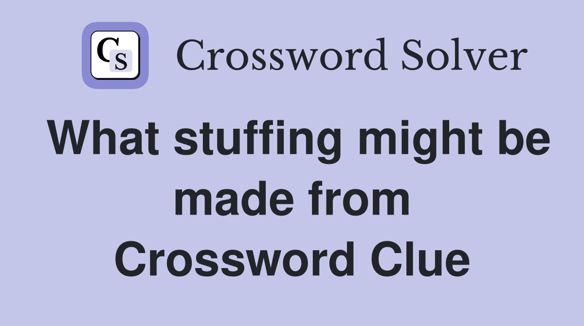 What stuffing might be made from Crossword Clue