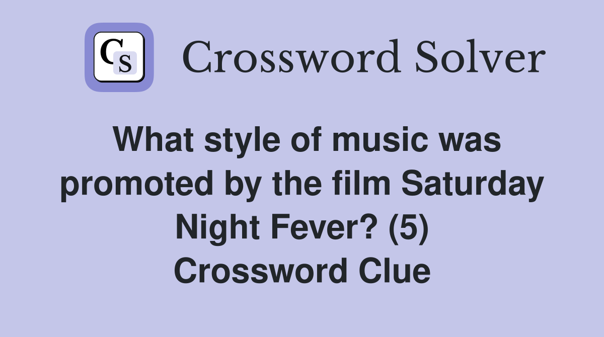 What style of music was promoted by the film Saturday Night Fever? (5) Crossword Clue