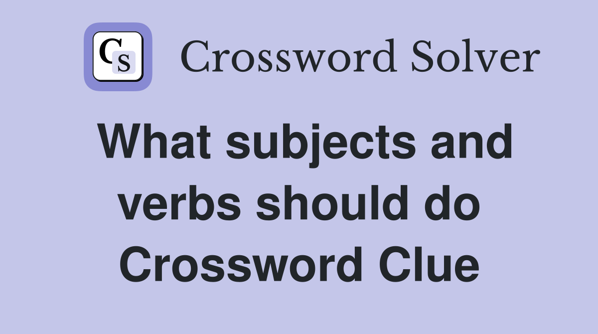 What subjects and verbs should do Crossword Clue