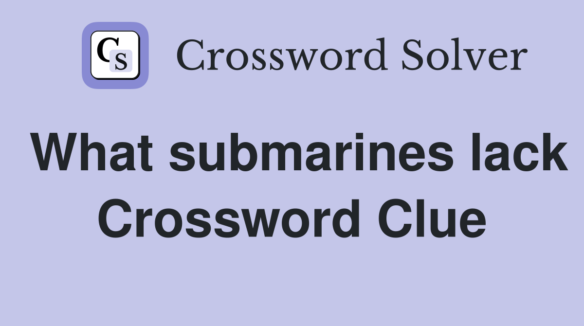 What submarines lack Crossword Clue