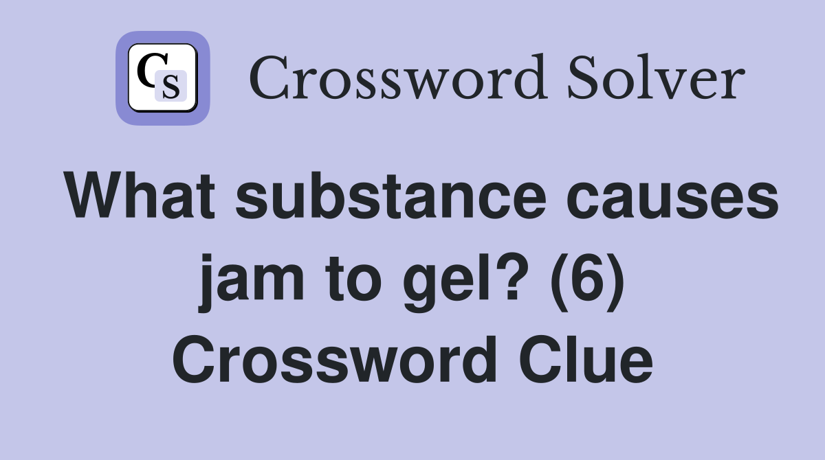 What substance causes jam to gel? (6) Crossword Clue