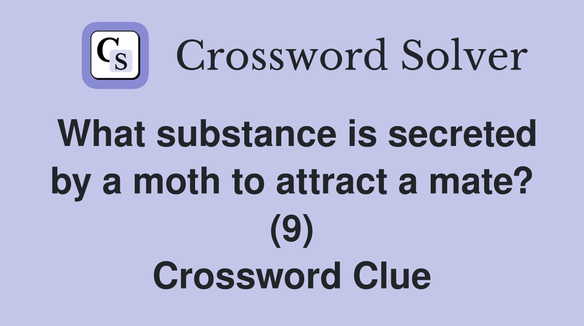 What substance is secreted by a moth to attract a mate? (9) Crossword Clue