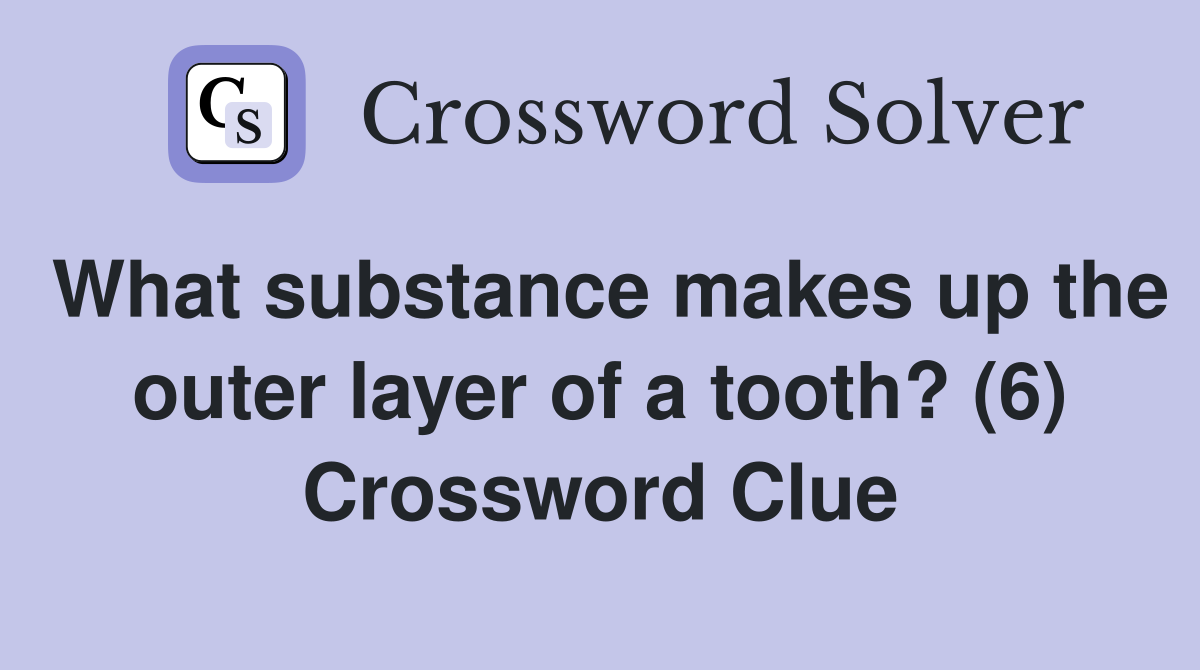 What substance makes up the outer layer of a tooth? (6) Crossword Clue