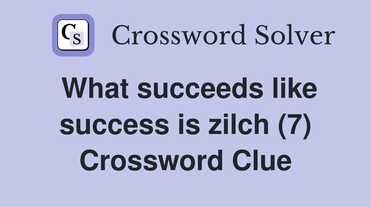 What succeeds like success is zilch (7) Crossword Clue