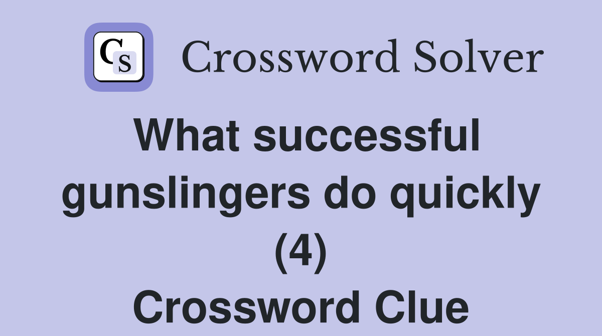 What successful gunslingers do quickly (4) Crossword Clue
