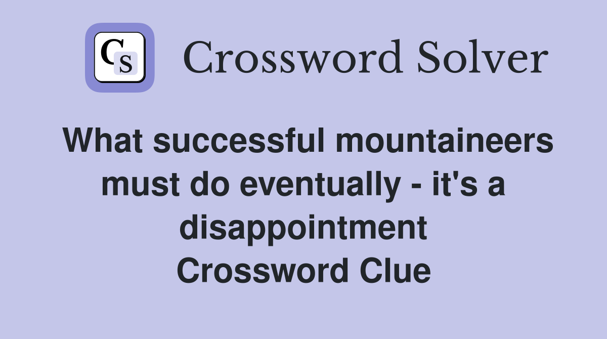 What successful mountaineers must do eventually - it's a disappointment Crossword Clue