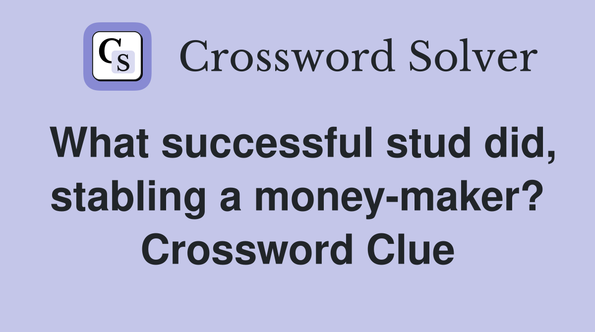 What successful stud did, stabling a money-maker? Crossword Clue