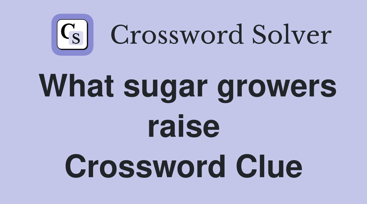 What sugar growers raise Crossword Clue