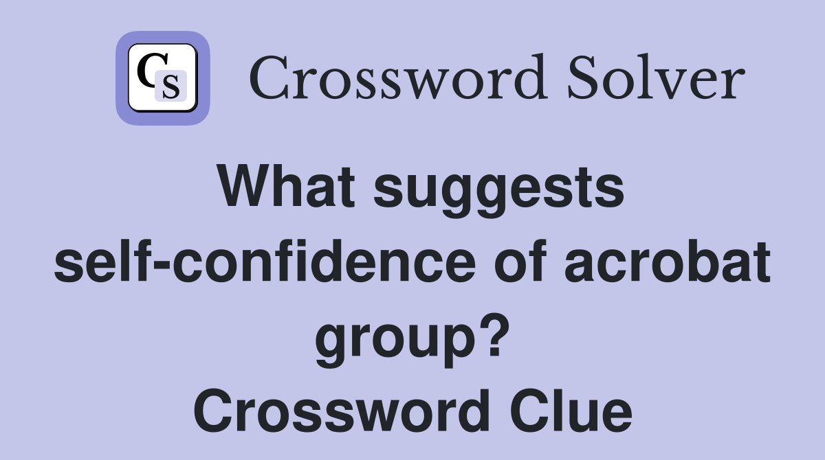 What suggests self-confidence of acrobat group? Crossword Clue