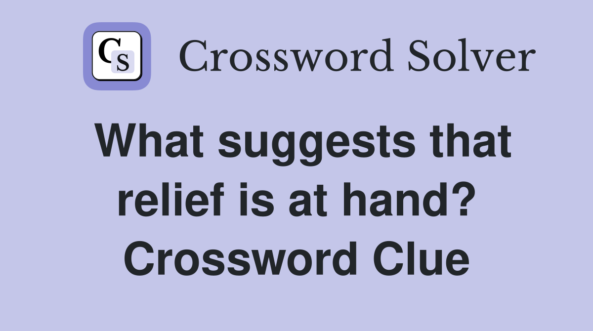 What suggests that relief is at hand? Crossword Clue