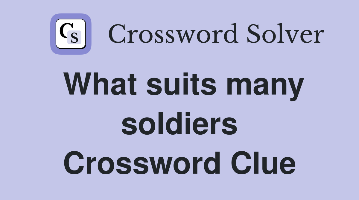 What suits many soldiers Crossword Clue