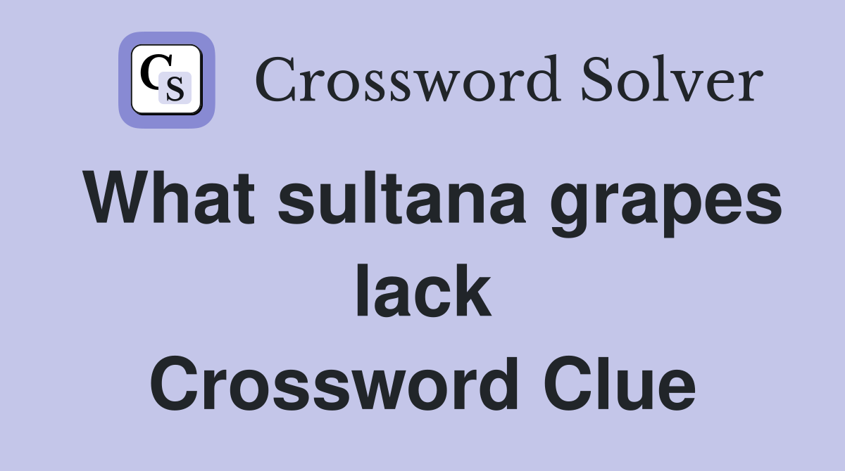 What sultana grapes lack Crossword Clue