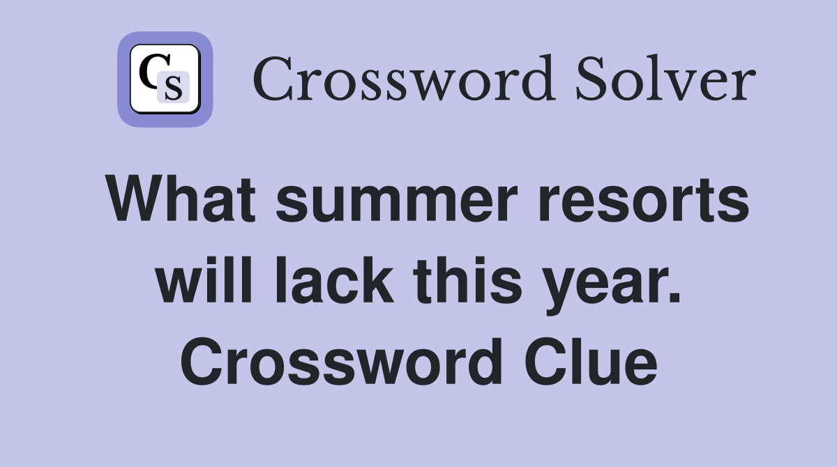 What summer resorts will lack this year. Crossword Clue