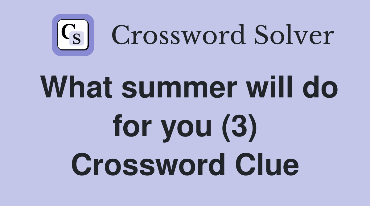What summer will do for you (3) Crossword Clue