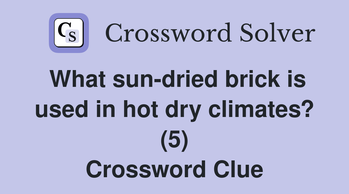 What sun-dried brick is used in hot dry climates? (5) Crossword Clue