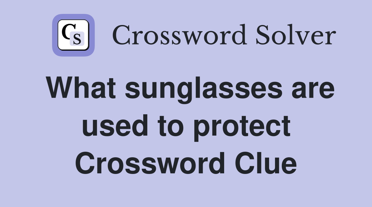 What sunglasses are used to protect Crossword Clue